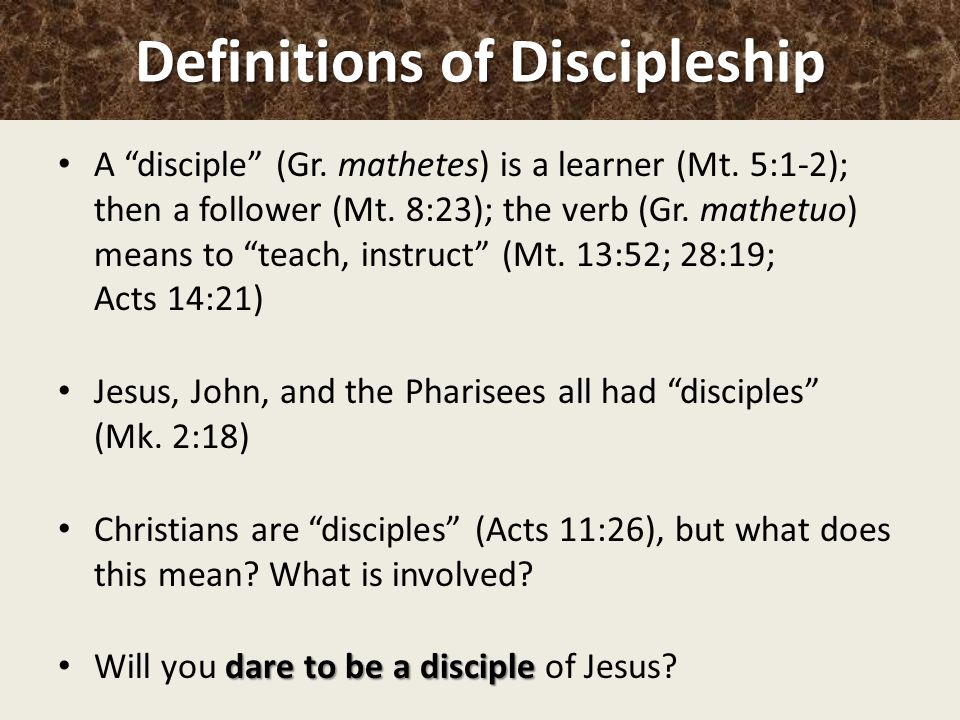 Definitions of Discipleship A disciple (Gr. mathetes) is a learner (Mt.