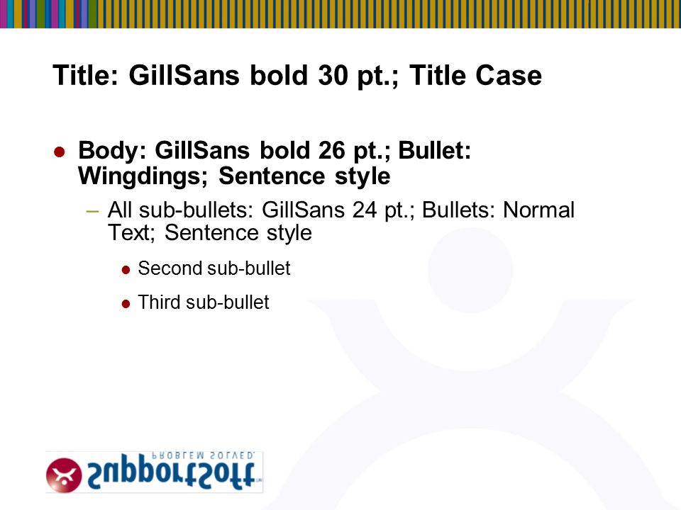2 Title: GillSans bold 30 pt.; Title Case Body: GillSans bold 26 pt.; Bullet: Wingdings; Sentence style –All sub-bullets: GillSans 24 pt.; Bullets: Normal Text; Sentence style Second sub-bullet Third sub-bullet