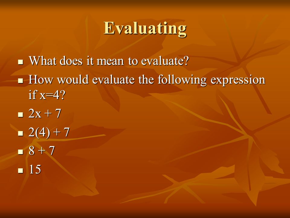 Evaluating What does it mean to evaluate. What does it mean to evaluate.