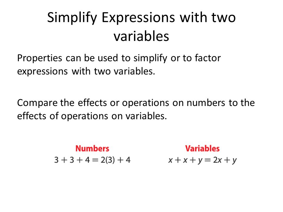 Simplify Expressions with two variables Properties can be used to simplify or to factor expressions with two variables.