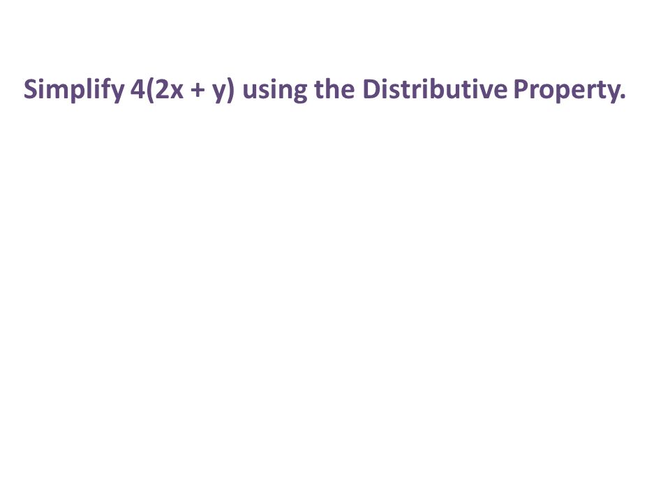 Simplify 4(2x + y) using the Distributive Property.