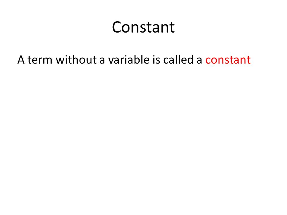 Constant A term without a variable is called a constant
