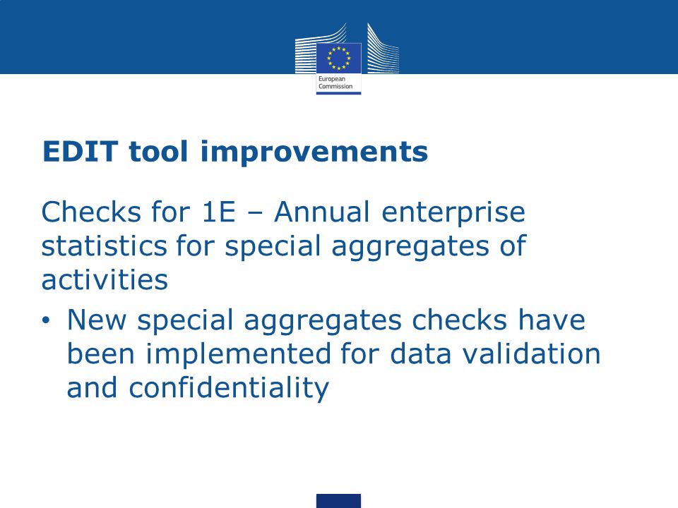 EDIT tool improvements Checks for 1E – Annual enterprise statistics for special aggregates of activities New special aggregates checks have been implemented for data validation and confidentiality