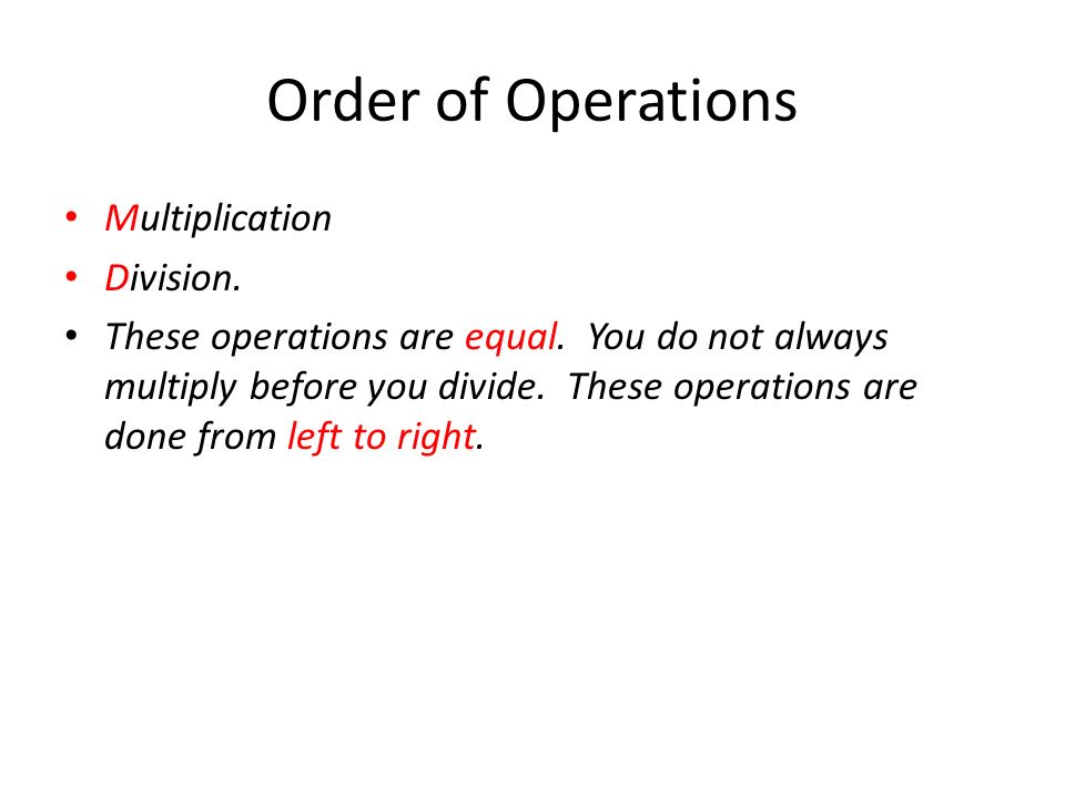 Order of Operations Multiplication Division. These operations are equal.