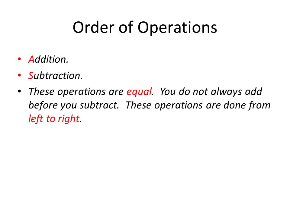 Order of Operations Addition. Subtraction. These operations are equal.