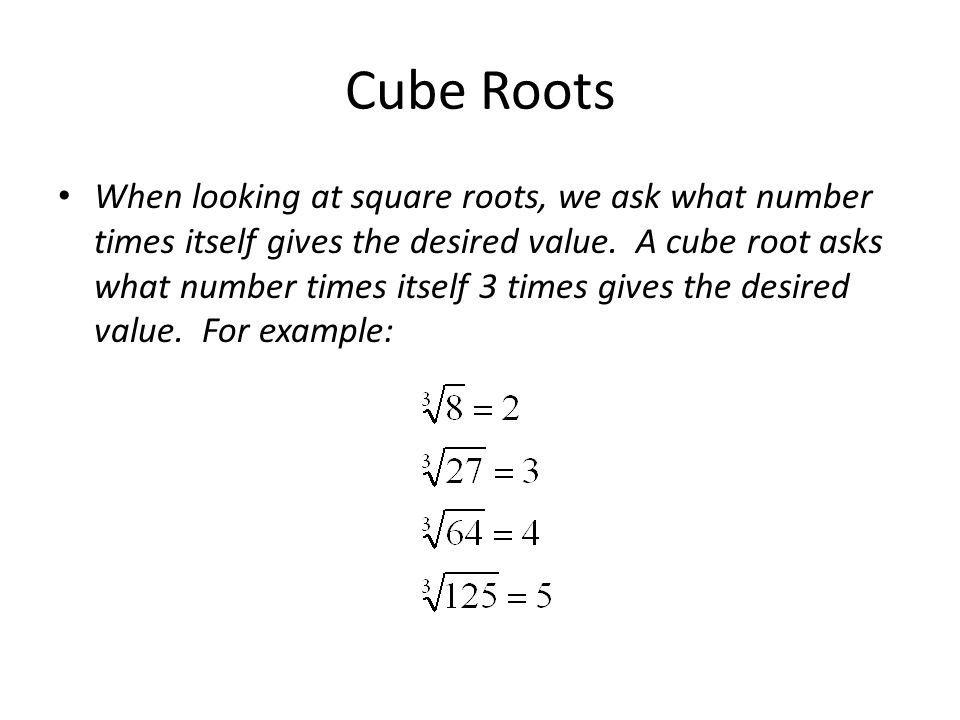 Cube Roots When looking at square roots, we ask what number times itself gives the desired value.