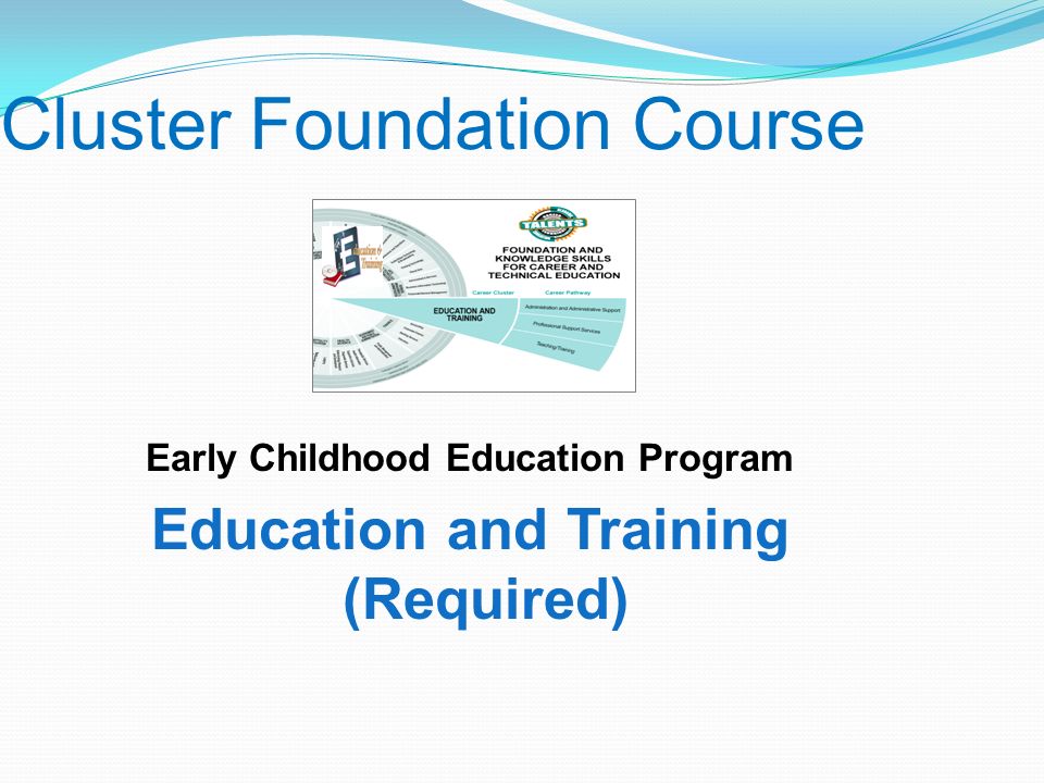 Early Childhood Education Program Education and Training (Required) Cluster Foundation Course