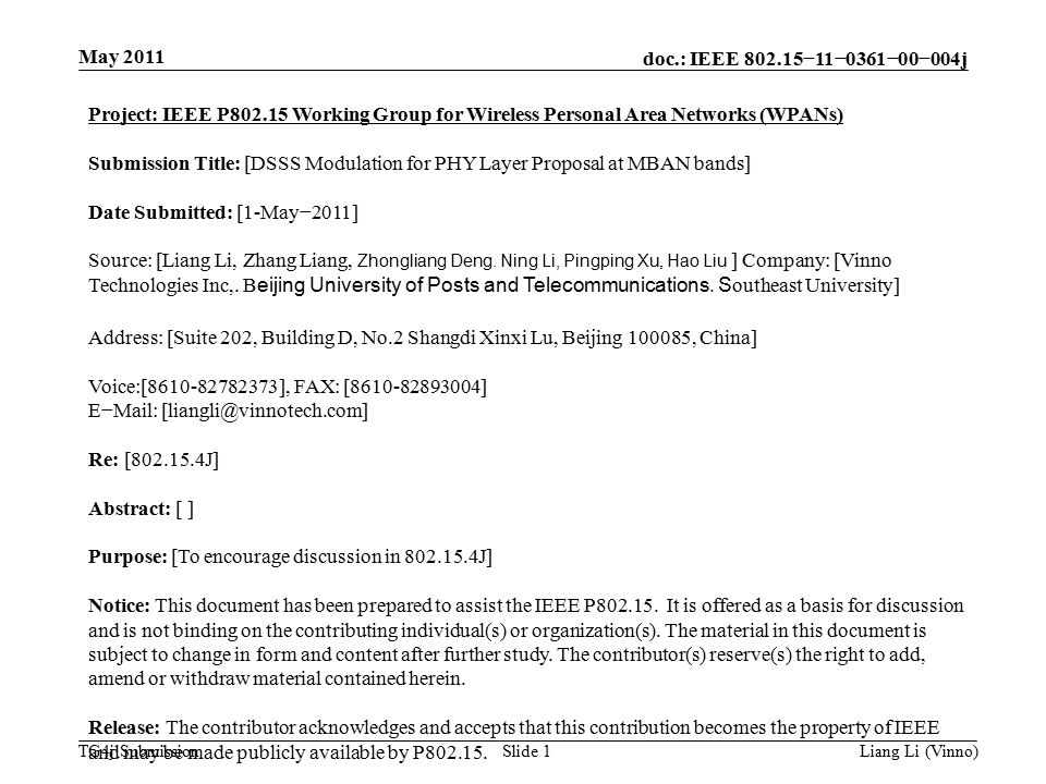 doc.: IEEE −11−0361−00−004j TG4j Submission May 2011 Liang Li (Vinno)Slide 1 Project: IEEE P Working Group for Wireless Personal Area Networks (WPANs) Submission Title: [DSSS Modulation for PHY Layer Proposal at MBAN bands] Date Submitted: [1-May−2011] Source: [Liang Li, Zhang Liang, Zhongliang Deng.