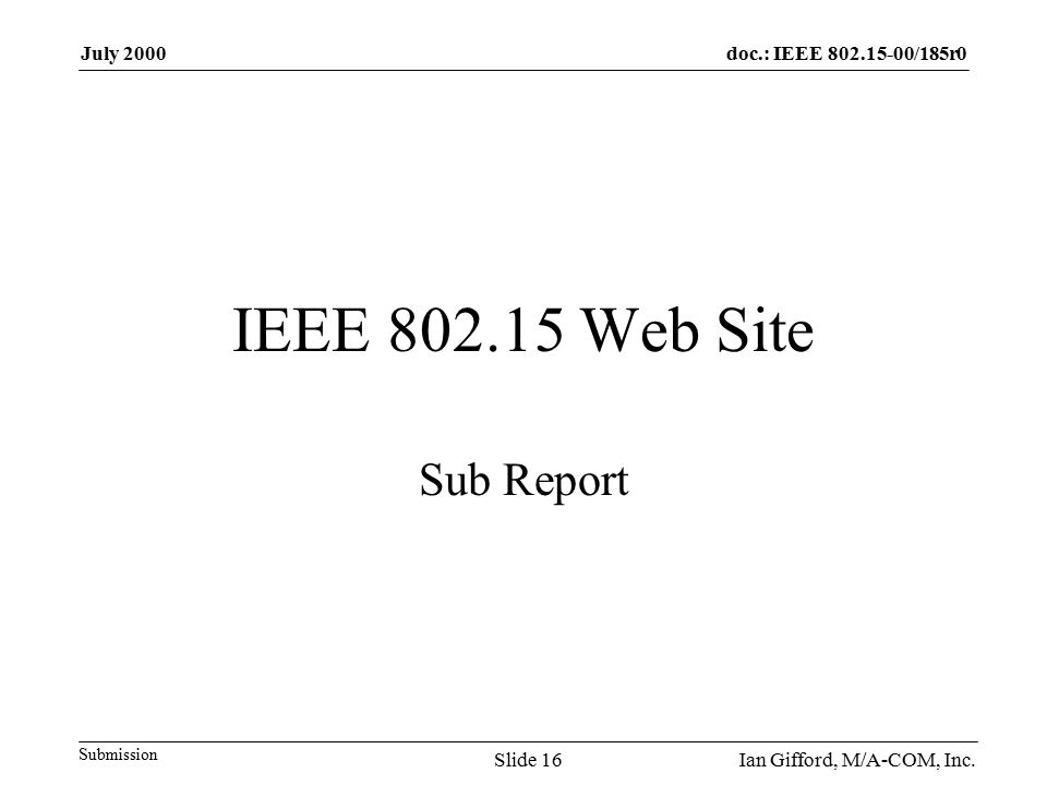 doc.: IEEE /185r0 Submission July 2000 Ian Gifford, M/A-COM, Inc.Slide 16 IEEE Web Site Sub Report