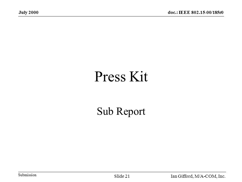doc.: IEEE /185r0 Submission July 2000 Ian Gifford, M/A-COM, Inc.Slide 21 Press Kit Sub Report