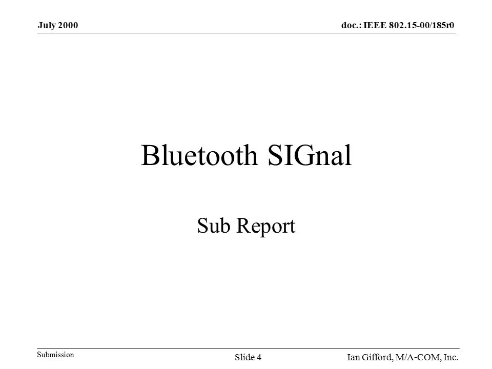 doc.: IEEE /185r0 Submission July 2000 Ian Gifford, M/A-COM, Inc.Slide 4 Bluetooth SIGnal Sub Report