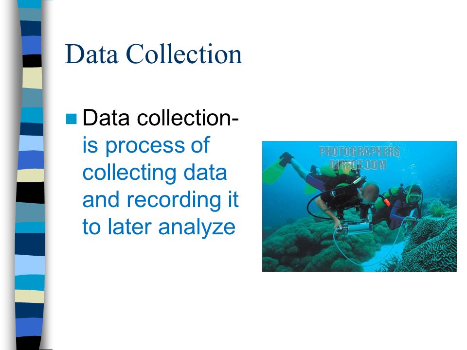 Data Collection Data collection- is process of collecting data and recording it to later analyze