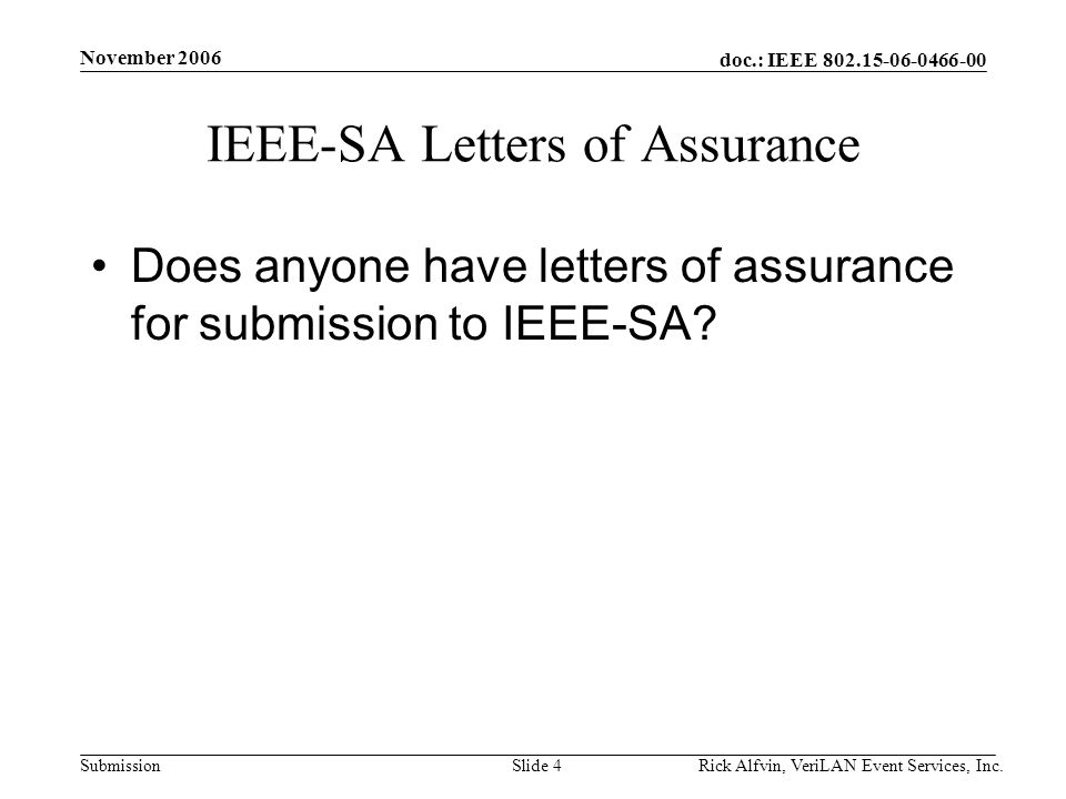 doc.: IEEE Submission November 2006 Rick Alfvin, VeriLAN Event Services, Inc.Slide 4 IEEE-SA Letters of Assurance Does anyone have letters of assurance for submission to IEEE-SA