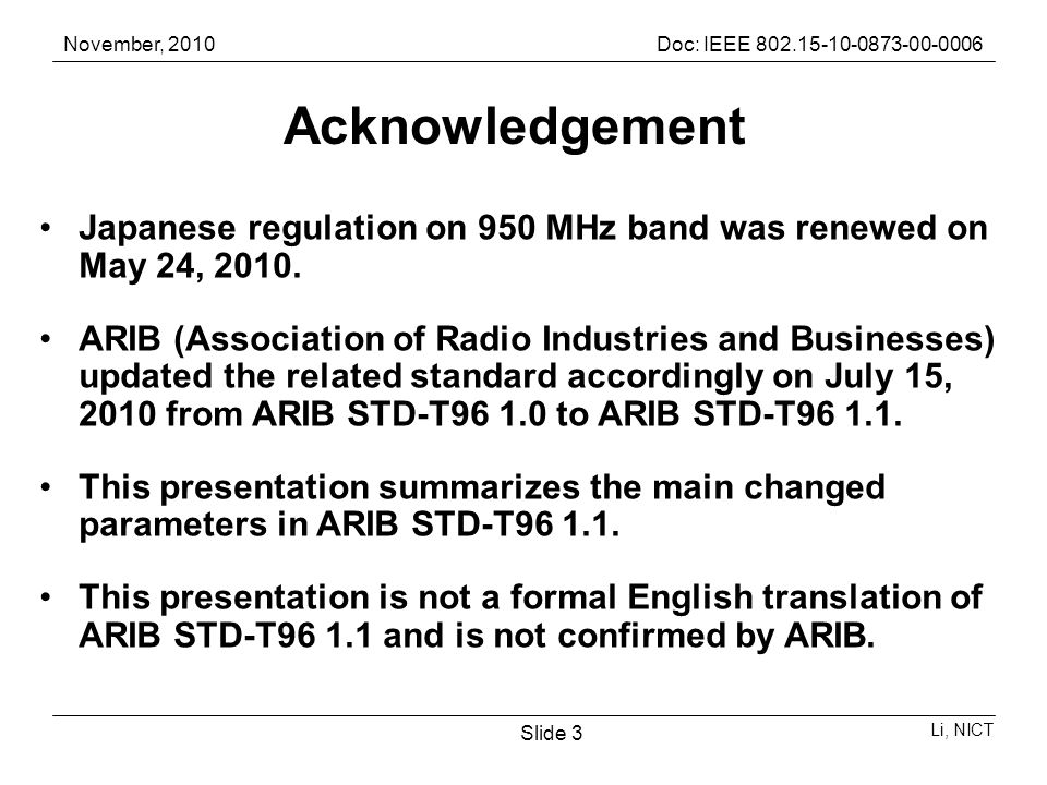 November, 2010Doc: IEEE Li, NICT Slide 3 Acknowledgement Japanese regulation on 950 MHz band was renewed on May 24, 2010.