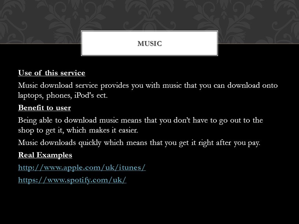 Use of this service Music download service provides you with music that you can download onto laptops, phones, iPod s ect.