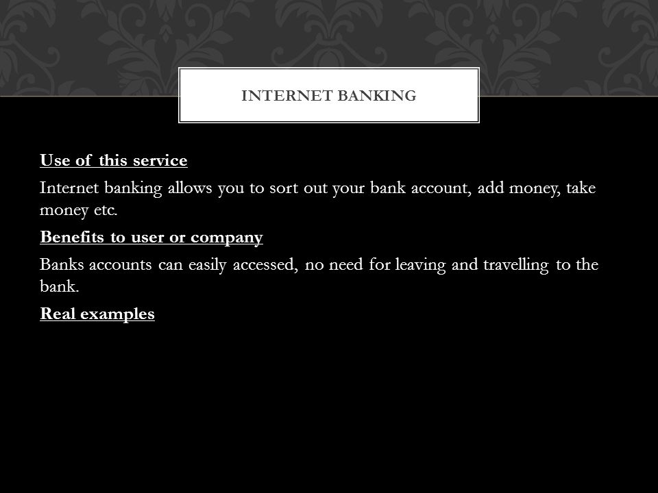 Use of this service Internet banking allows you to sort out your bank account, add money, take money etc.