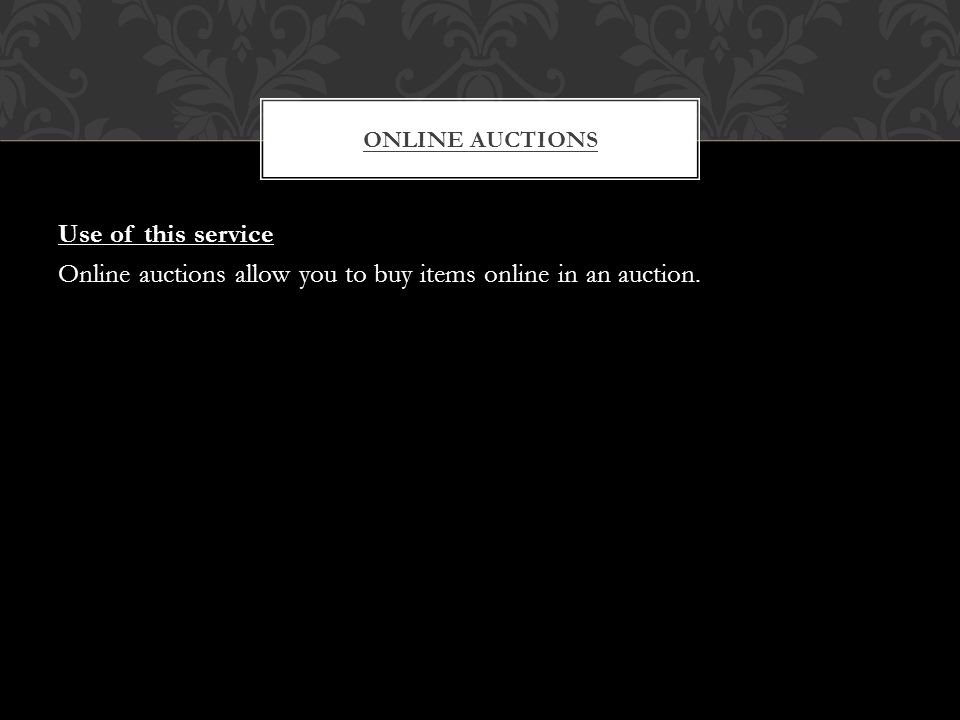 Use of this service Online auctions allow you to buy items online in an auction. ONLINE AUCTIONS