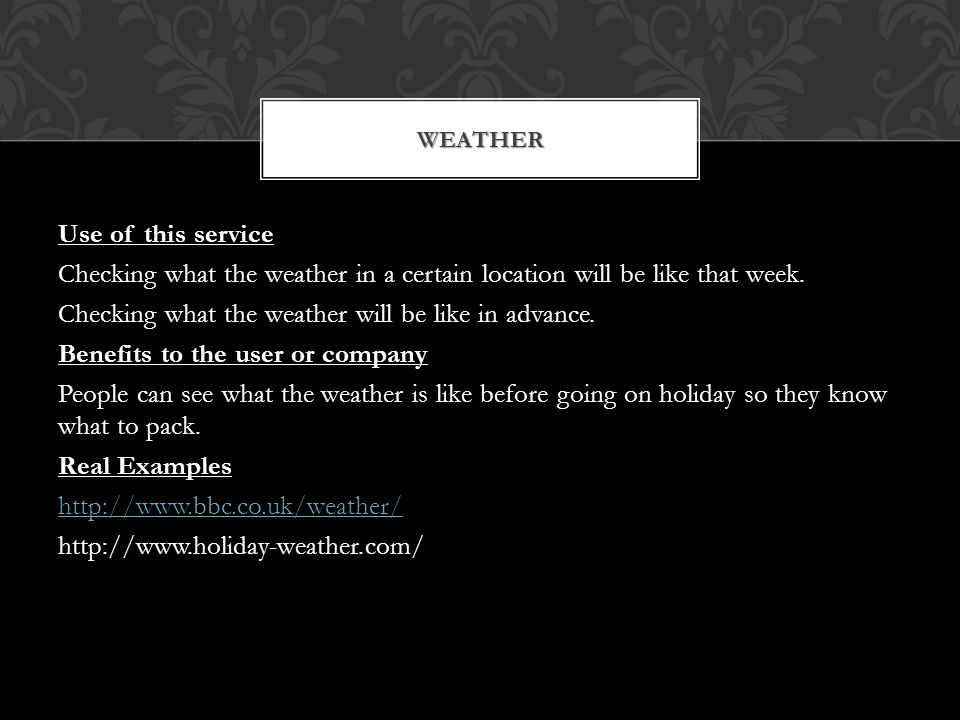 Use of this service Checking what the weather in a certain location will be like that week.