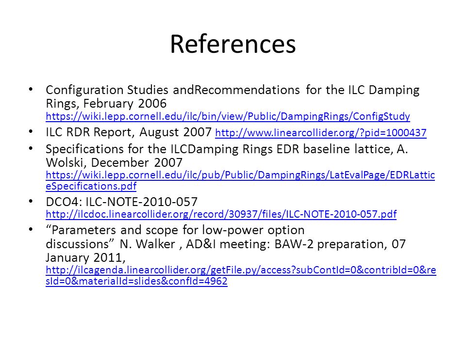 References Configuration Studies andRecommendations for the ILC Damping Rings, February ILC RDR Report, August pid= pid= Specifications for the ILCDamping Rings EDR baseline lattice, A.