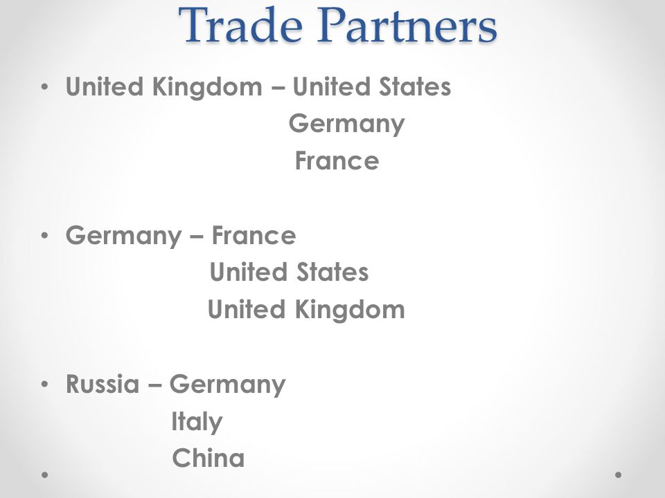 Trade Partners United Kingdom – United States Germany France Germany – France United States United Kingdom Russia – Germany Italy China