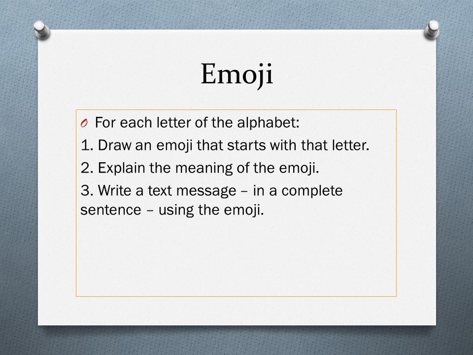Emoji O For each letter of the alphabet: 1. Draw an emoji that starts with that letter.