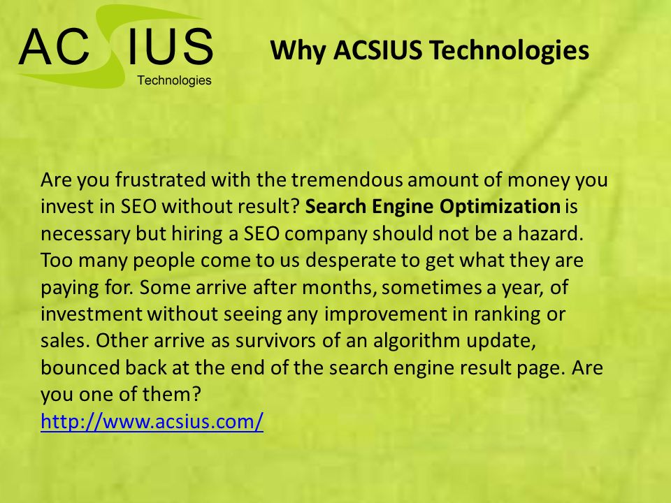 Why ACSIUS Technologies Are you frustrated with the tremendous amount of money you invest in SEO without result.