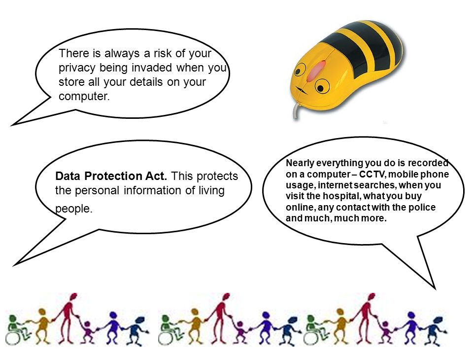 Data Protection Act. This protects the personal information of living people.