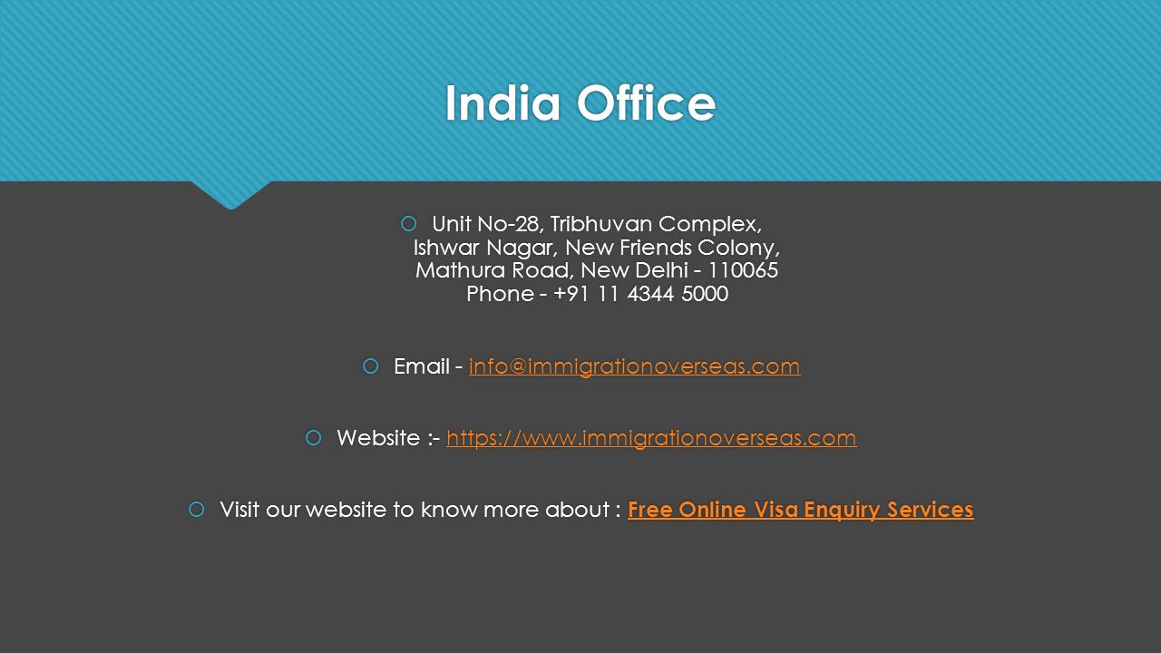 India Office  Unit No-28, Tribhuvan Complex, Ishwar Nagar, New Friends Colony, Mathura Road, New Delhi Phone   -  Website :-    Visit our website to know more about : Free Online Visa Enquiry Services Free Online Visa Enquiry Services  Unit No-28, Tribhuvan Complex, Ishwar Nagar, New Friends Colony, Mathura Road, New Delhi Phone   -  Website :-    Visit our website to know more about : Free Online Visa Enquiry Services Free Online Visa Enquiry Services