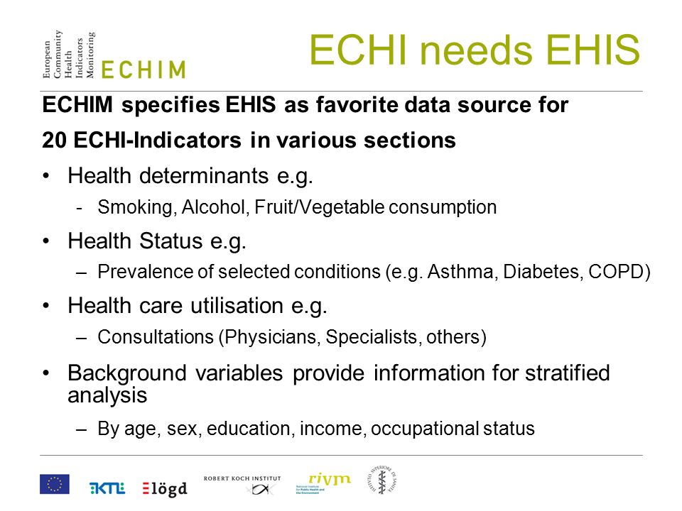 ECHI needs EHIS ECHIM specifies EHIS as favorite data source for 20 ECHI-Indicators in various sections Health determinants e.g.