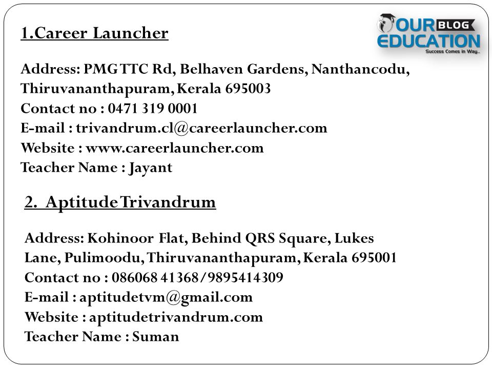 1.Career Launcher Address: PMG TTC Rd, Belhaven Gardens, Nanthancodu, Thiruvananthapuram, Kerala Contact no : Website :   Teacher Name : Jayant 2.