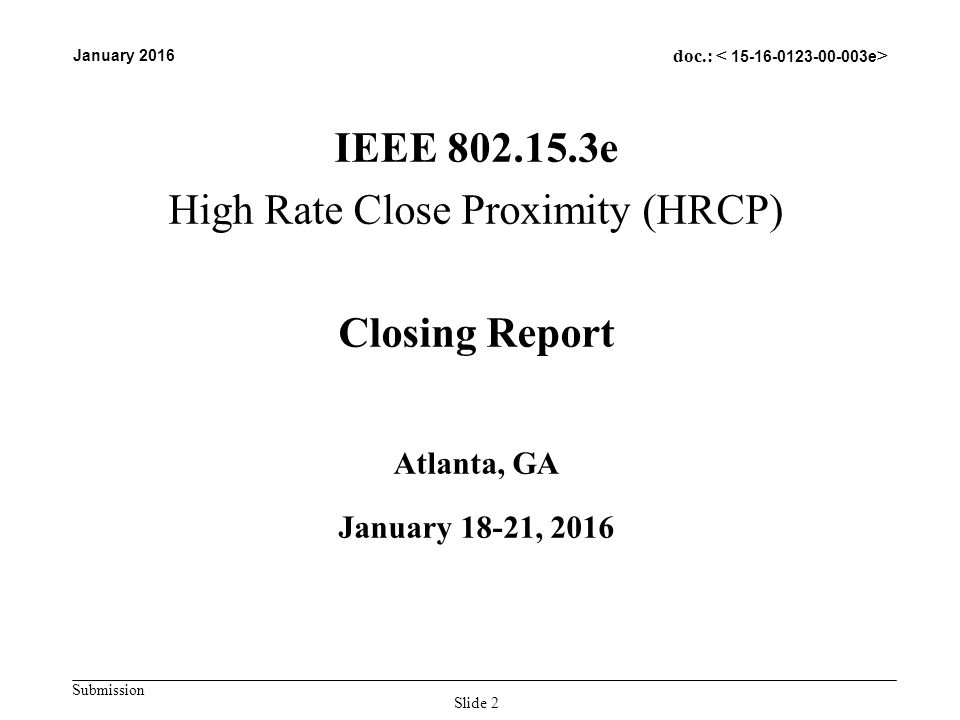 Submission January 2016 doc.: IEEE e High Rate Close Proximity (HRCP) Closing Report Atlanta, GA January 18-21, 2016 Slide 2