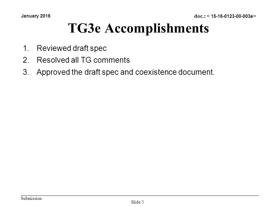 Submission January 2016 doc.: TG3e Accomplishments 1.Reviewed draft spec 2.Resolved all TG comments 3.Approved the draft spec and coexistence document.