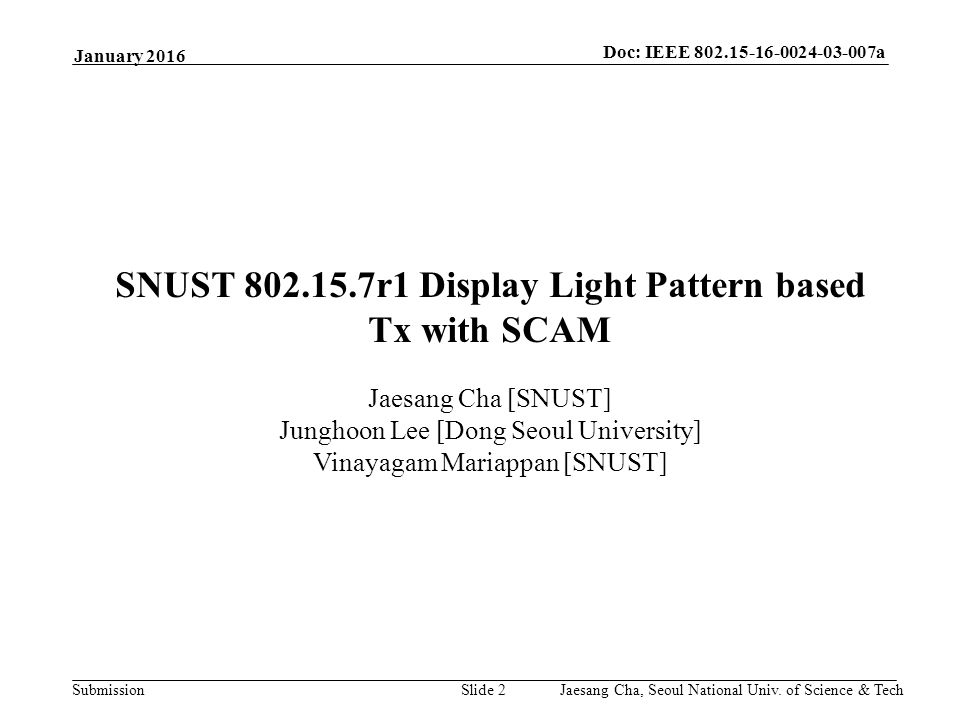 Submission Doc: IEEE a January 2016 Jaesang Cha [SNUST] Junghoon Lee [Dong Seoul University] Vinayagam Mariappan [SNUST] SNUST r1 Display Light Pattern based Tx with SCAM Jaesang Cha, Seoul National Univ.