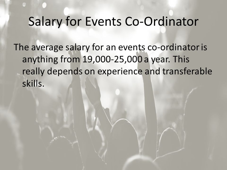 Salary for Events Co-Ordinator The average salary for an events co-ordinator is anything from 19,000-25,000 a year.