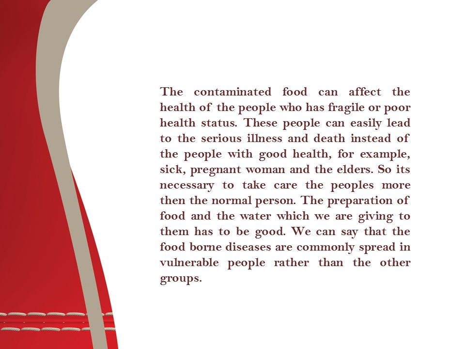 The contaminated food can affect the health of the people who has fragile or poor health status.