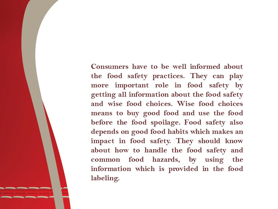Consumers have to be well informed about the food safety practices.