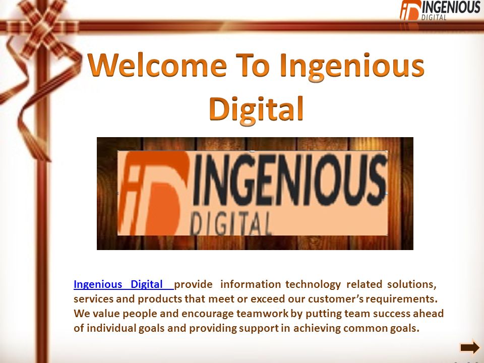 Ingenious Digital Ingenious Digital provide information technology related solutions, services and products that meet or exceed our customer’s requirements.