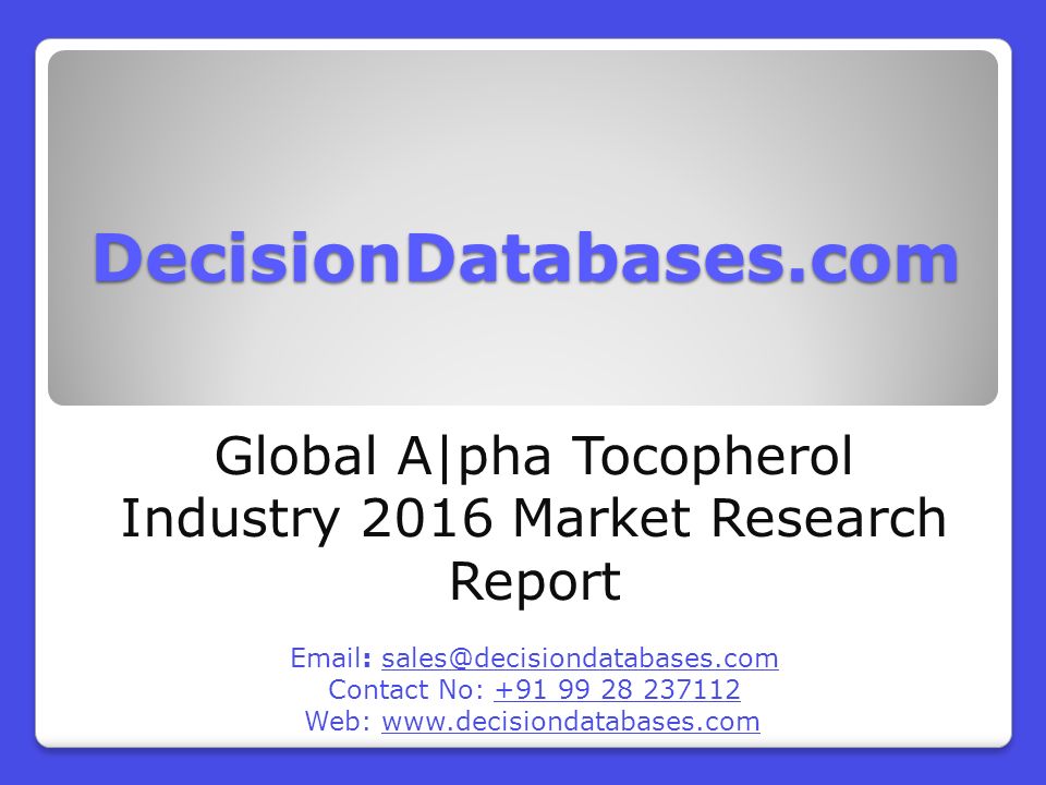 DecisionDatabases.com Global A|pha Tocopherol Industry 2016 Market Research Report   Contact No: Web: