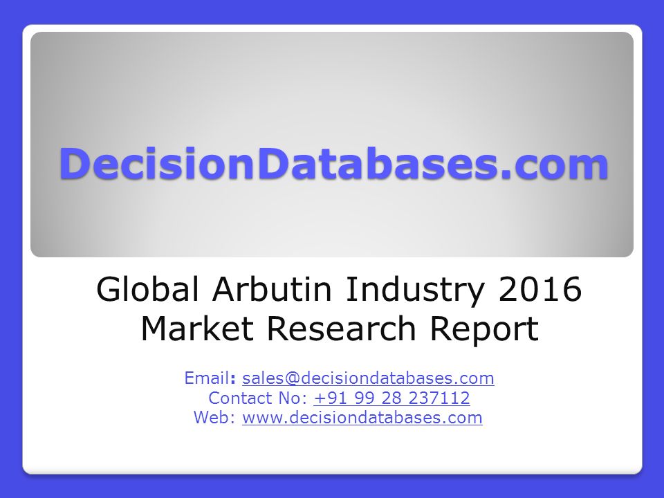 DecisionDatabases.com Global Arbutin Industry 2016 Market Research Report   Contact No: Web: