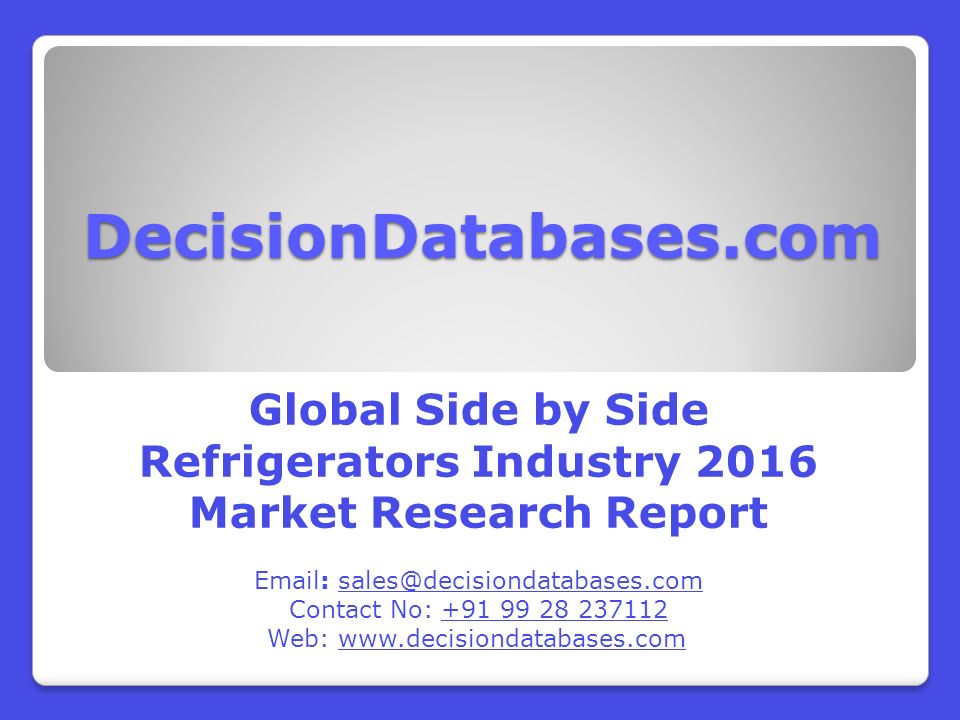 DecisionDatabases.com Global Side by Side Refrigerators Industry 2016 Market Research Report   Contact No: Web: