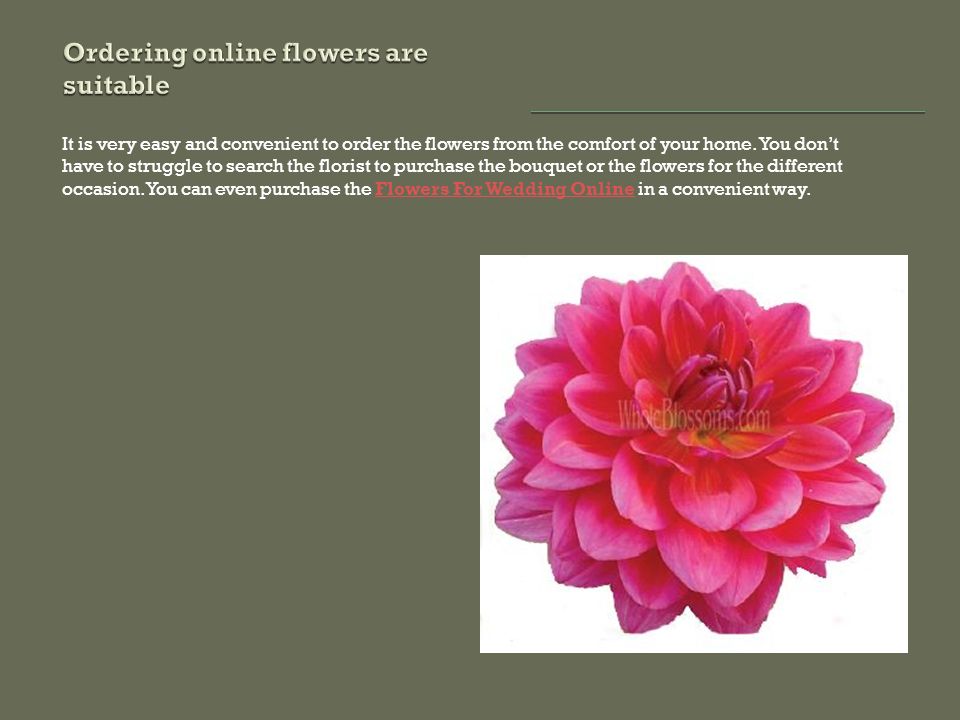 It is very easy and convenient to order the flowers from the comfort of your home.