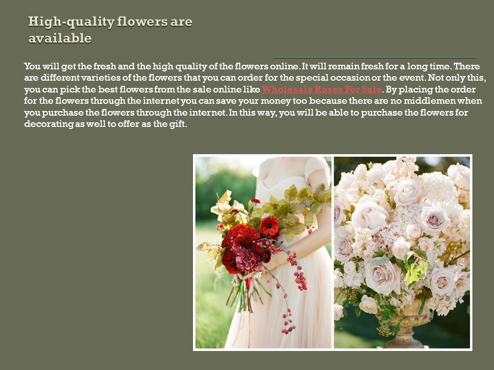 You will get the fresh and the high quality of the flowers online.