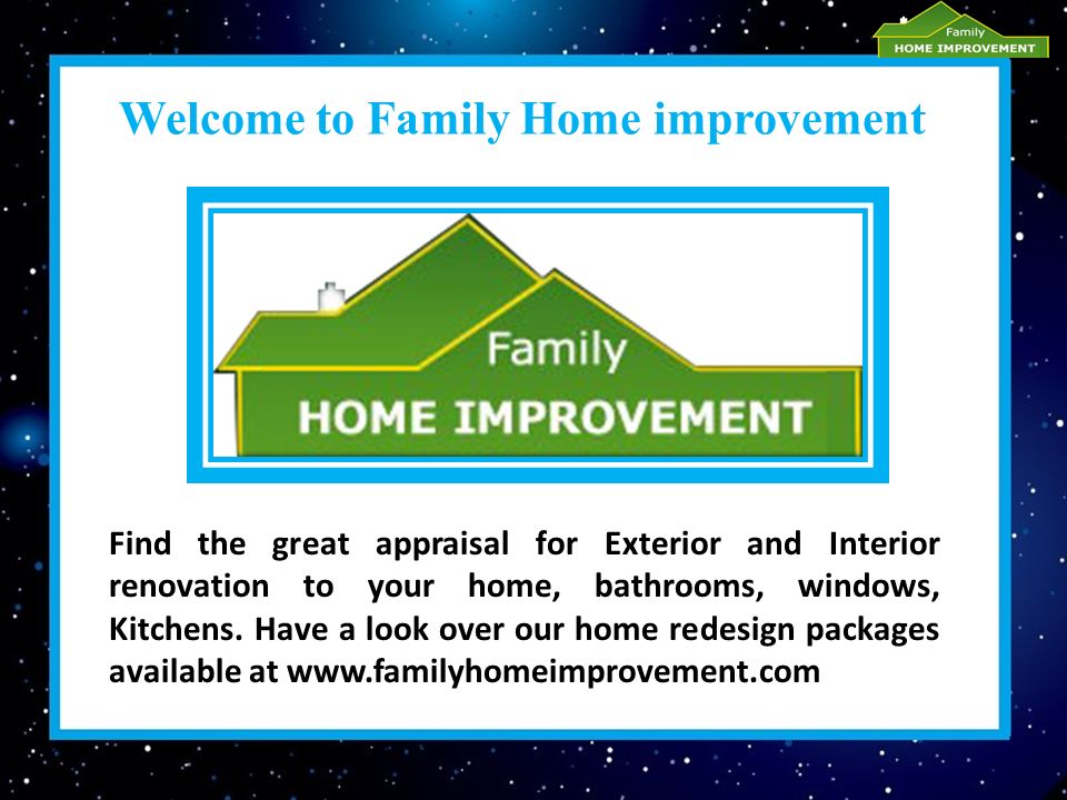 Welcome to Family Home improvement Find the great appraisal for Exterior and Interior renovation to your home, bathrooms, windows, Kitchens.