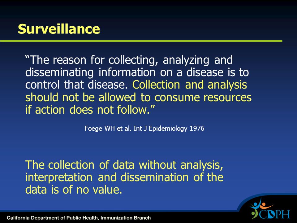 Surveillance The reason for collecting, analyzing and disseminating information on a disease is to control that disease.