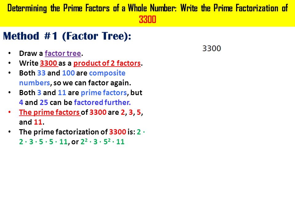 Determining the Prime Factors of a Whole Number: Write the Prime Factorization of 3300 Method #1 (Factor Tree): Draw a factor tree.