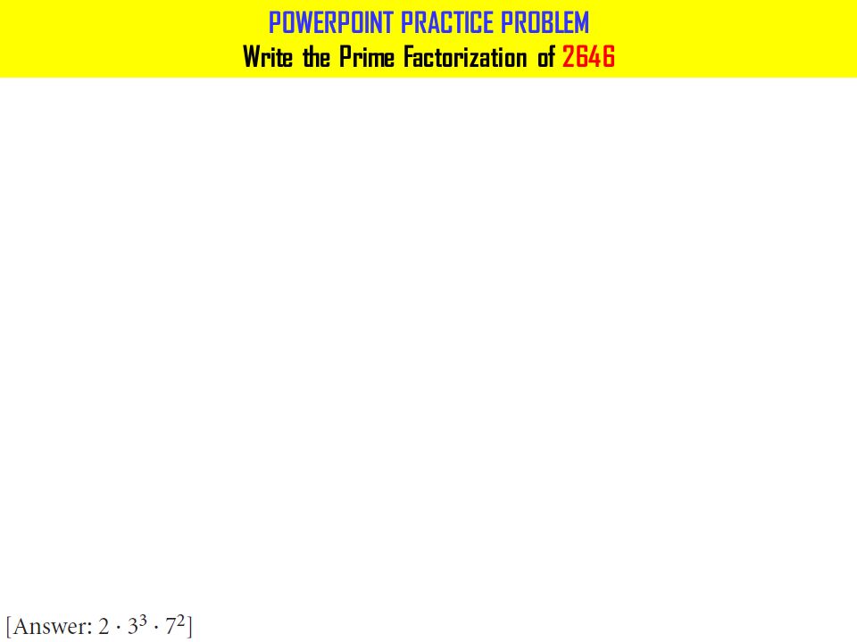 POWERPOINT PRACTICE PROBLEM Write the Prime Factorization of 2646