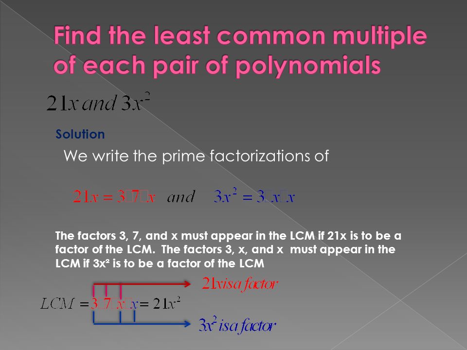 Solution We write the prime factorizations of The factors 3, 7, and x must appear in the LCM if 21x is to be a factor of the LCM.