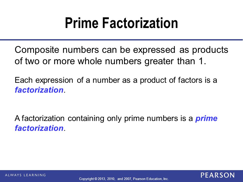 Prime Factorization Composite numbers can be expressed as products of two or more whole numbers greater than 1.
