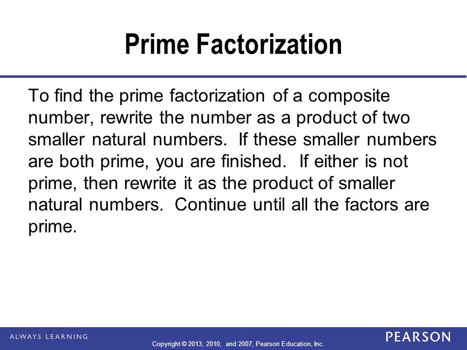 To find the prime factorization of a composite number, rewrite the number as a product of two smaller natural numbers.