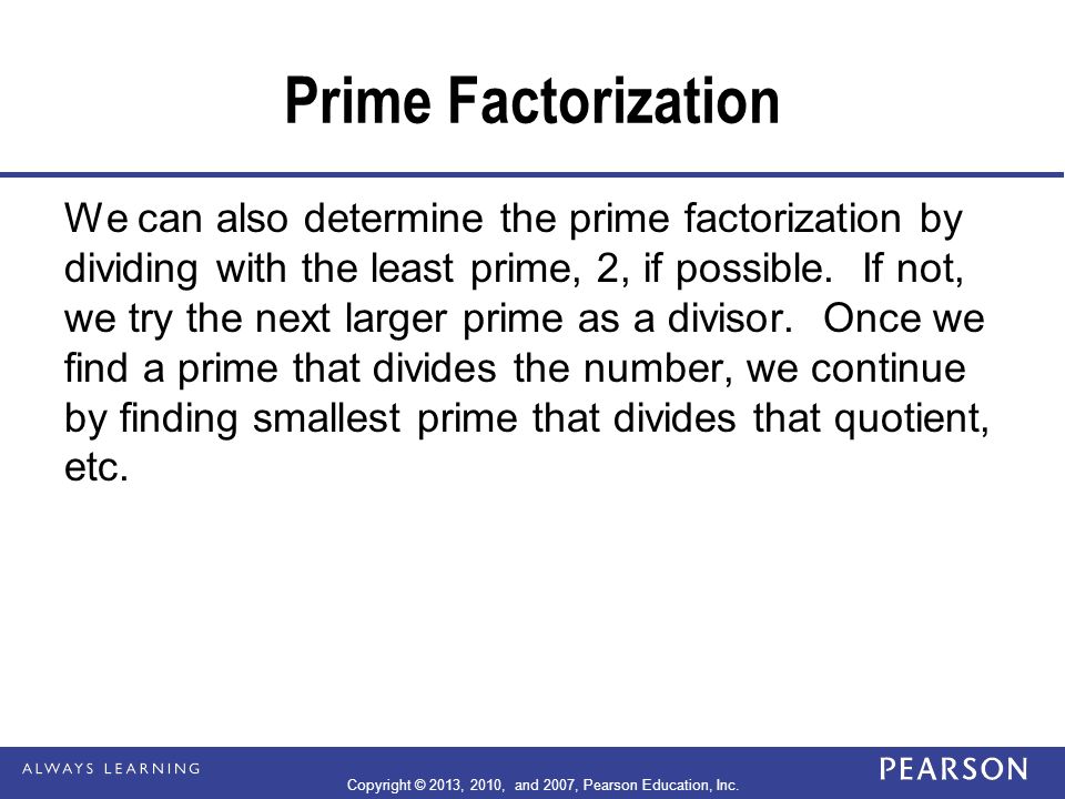 We can also determine the prime factorization by dividing with the least prime, 2, if possible.